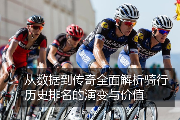从数据到传奇全面解析骑行历史排名的演变与价值